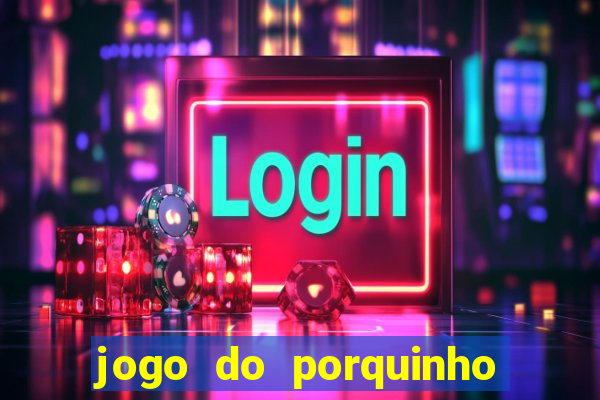 jogo do porquinho que ganha dinheiro